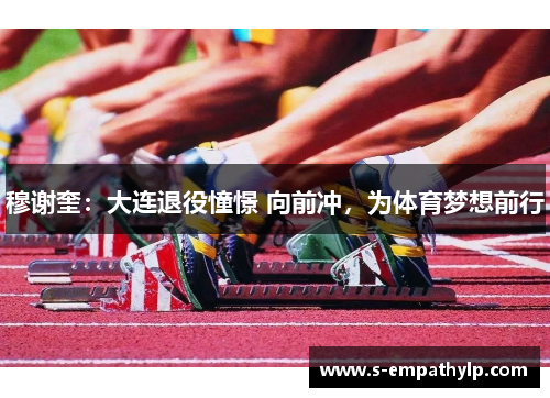 穆谢奎：大连退役憧憬 向前冲，为体育梦想前行
