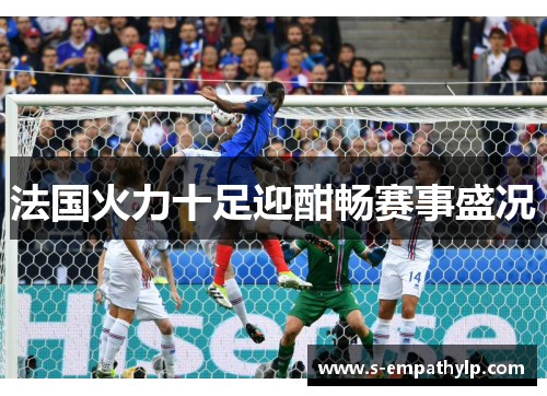 法国火力十足迎酣畅赛事盛况